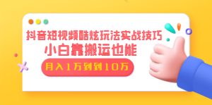 【编号：1507】某音某音酷炫玩法实战技巧：小白靠搬运也能月入1万到10万